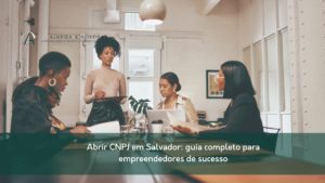 Abrir CNPJ em Salvador_ guia completo para empreendedores de sucesso