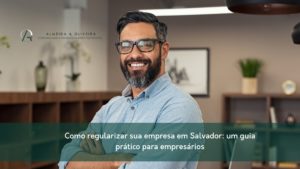 Como regularizar sua empresa em Salvador: um guia prático para empresários